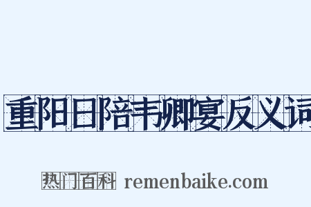 重阳日陪韦卿宴反义词是什么意思的图片